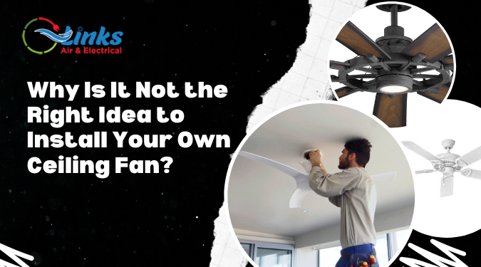 Why Is It Not The Right Idea To Install Your Own Ceiling Fan